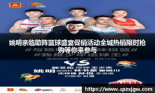 姚明亲临助阵篮球盛宴促销活动全城热销限时抢购等你来参与